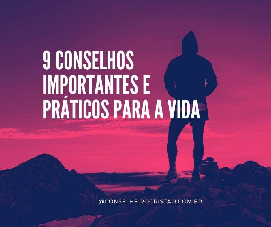 9 Conselhos Importantes e Práticos Para a Vida. Artigo no site conselheirocristao.com.br