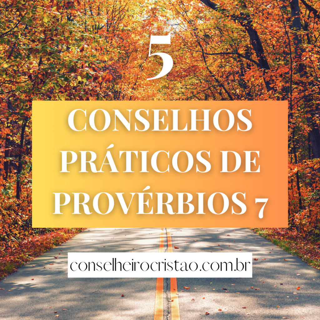 5 Conselhos Práticos de Provérbios Capítulo 7 para você ler e meditar no site conselheirocristao.com.br