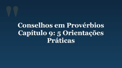 Conselhos em Provérbios Capítulo 9: 5 Orientações Práticas