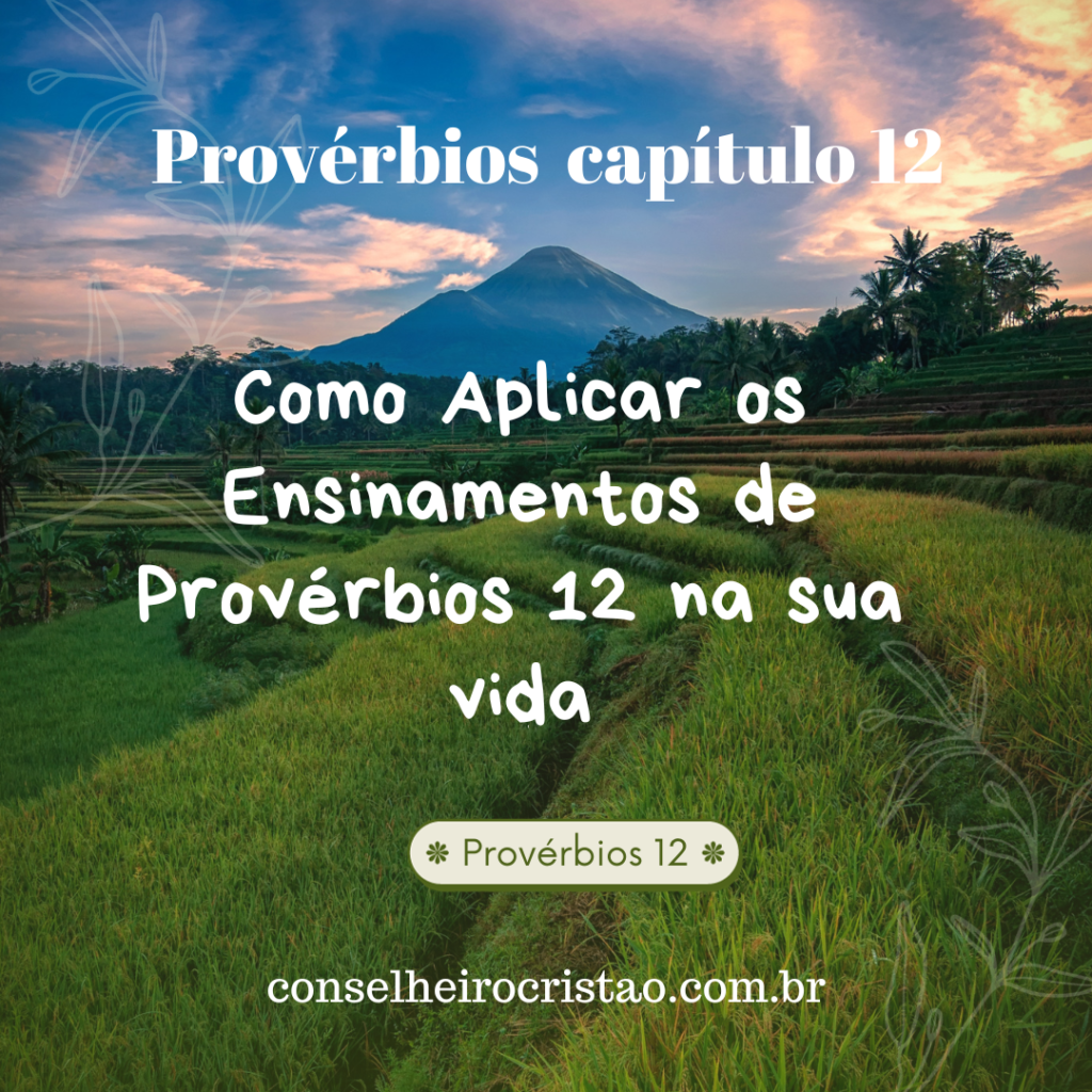 Como Aplicar os Ensinamentos de Provérbios 12 na sua vida conselheirocristao.com.br