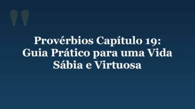 Provérbios Capítulo 19: Guia Prático para uma Vida Sábia e Virtuosa