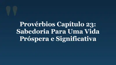 Provérbios Capítulo 23: Sabedoria Para Uma Vida Próspera e Significativa