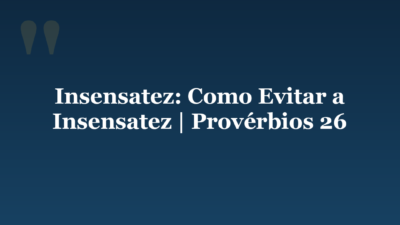 Insensatez: Como Evitar a Insensatez | Provérbios 26