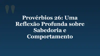 Provérbios 26: Uma Reflexão Profunda sobre Sabedoria e Comportamento