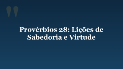 Provérbios 28: Lições de Sabedoria e Virtude