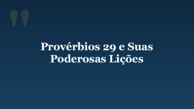 Provérbios 29 e Suas Poderosas Lições