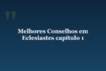 Melhores Conselhos em Eclesiastes capítulo 1