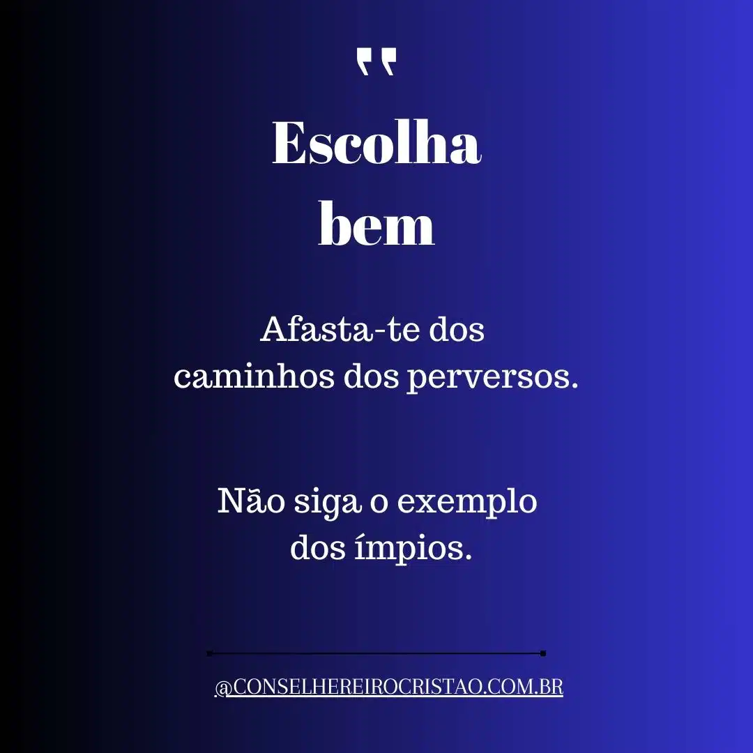 Escolha o Bem: Afastando-se dos Caminhos Perversos e Evitando os Conselhos dos Ímpios