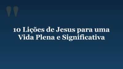 10 Lições de Jesus para uma Vida Plena e Significativa