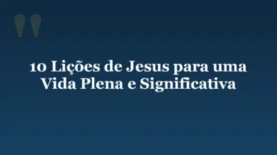 10 Lições de Jesus para uma Vida Plena e Significativa