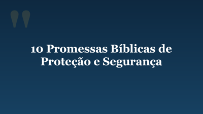 10 Promessas Bíblicas de Proteção e Segurança