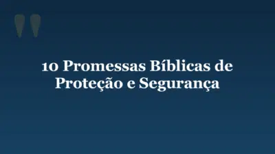 10 Promessas Bíblicas de Proteção e Segurança