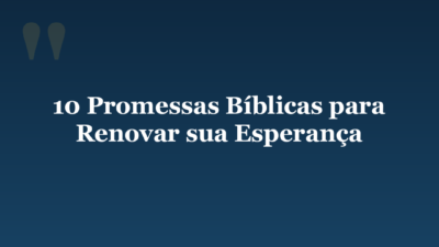 10 Promessas Bíblicas para Renovar sua Esperança