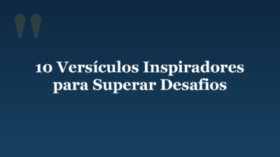 10 Versículos Inspiradores para Superar Desafios