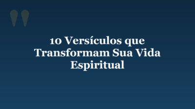 10 Versículos que Transformam Sua Vida Espiritual
