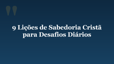 9 Lições de Sabedoria Cristã para Desafios Diários