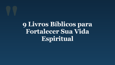 9 Livros Bíblicos para Fortalecer Sua Vida Espiritual