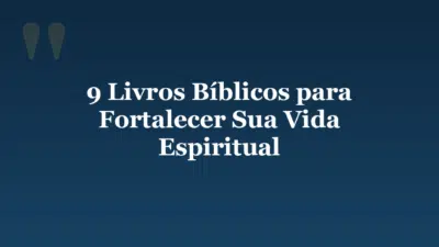 9 Livros Bíblicos para Fortalecer Sua Vida Espiritual