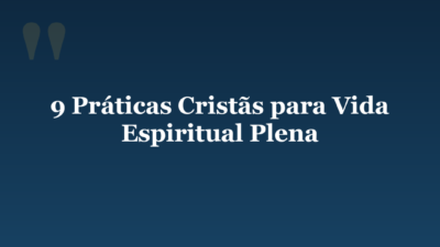 9 Práticas Cristãs para Vida Espiritual Plena