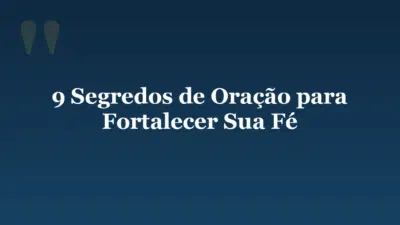 9 Segredos de Oração para Fortalecer Sua Fé