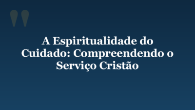 A Espiritualidade do Cuidado: Compreendendo o Serviço Cristão