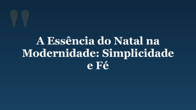 A Essência do Natal na Modernidade: Simplicidade e Fé