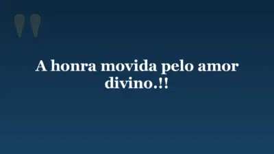 A honra movida pelo amor divino.!!