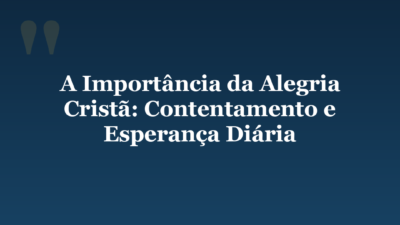 A Importância da Alegria Cristã: Contentamento e Esperança Diária