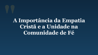 A Importância da Empatia Cristã e a Unidade na Comunidade de Fé
