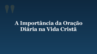 A Importância da Oração Diária na Vida Cristã