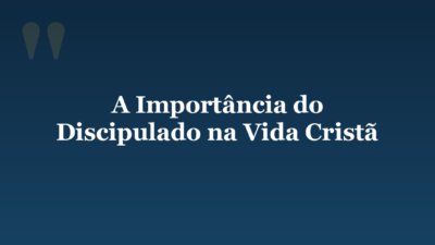 A Importância do Discipulado na Vida Cristã