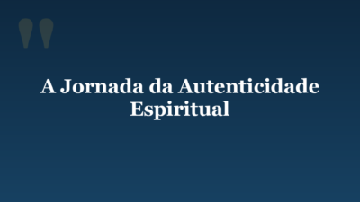 A Jornada da Autenticidade Espiritual