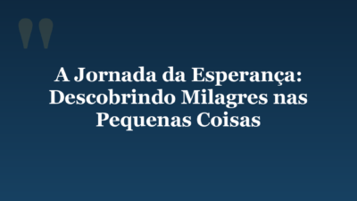 A Jornada da Esperança: Descobrindo Milagres nas Pequenas Coisas