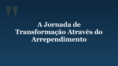 A Jornada de Transformação Através do Arrependimento