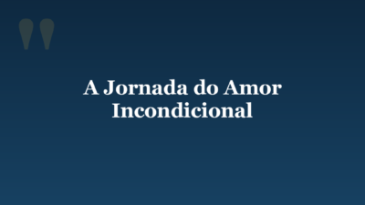 A Jornada do Amor Incondicional