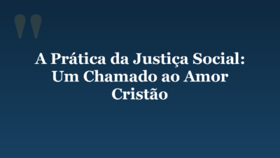 A Prática da Justiça Social: Um Chamado ao Amor Cristão
