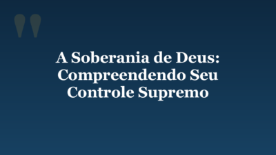 A Soberania de Deus: Compreendendo Seu Controle Supremo