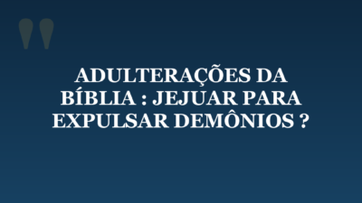 ADULTERAÇÕES DA BÍBLIA : JEJUAR PARA EXPULSAR DEMÔNIOS ?