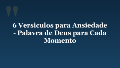 6 Versiculos para Ansiedade – Palavra de Deus para Cada Momento