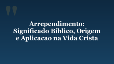 Arrependimento: Significado Biblico, Origem e Aplicacao na Vida Crista