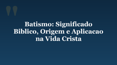 Batismo: Significado Biblico, Origem e Aplicacao na Vida Crista