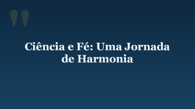 Ciência e Fé: Uma Jornada de Harmonia