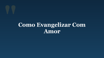 Como Evangelizar Com Amor