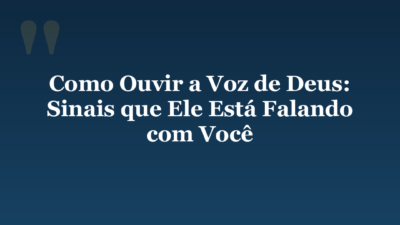 Como Ouvir a Voz de Deus: Sinais que Ele Está Falando com Você