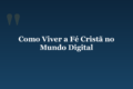 Como Viver a Fé Cristã no Mundo Digital
