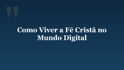 Como Viver a Fé Cristã no Mundo Digital