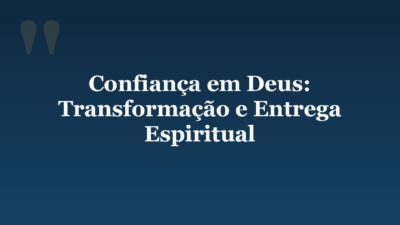 Confiança em Deus: Transformação e Entrega Espiritual