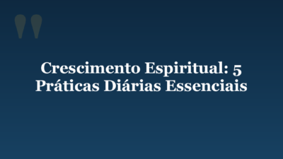 Crescimento Espiritual: 5 Práticas Diárias Essenciais