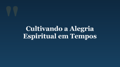 Cultivando a Alegria Espiritual em Tempos