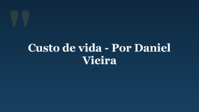 Custo de vida – Por Daniel Vieira